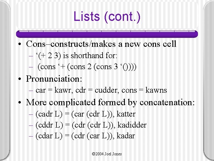 Lists (cont. ) • Cons–constructs/makes a new cons cell – ‘(+ 2 3) is