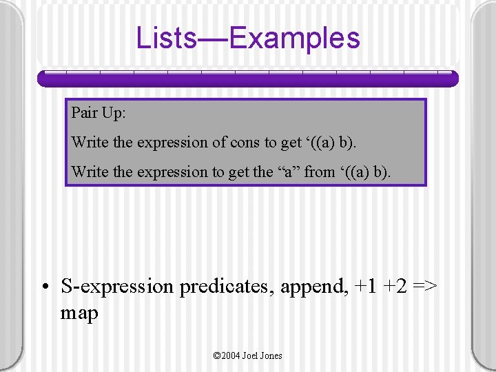 Lists—Examples Pair Up: Write the expression of cons to get ‘((a) b). Write the