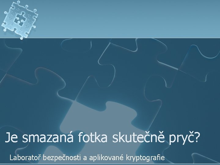 Je smazaná fotka skutečně pryč? Laboratoř bezpečnosti a aplikované kryptografie 