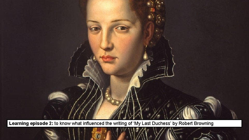 Learning episode 2: to know what influenced the writing of ‘My Last Duchess’ by