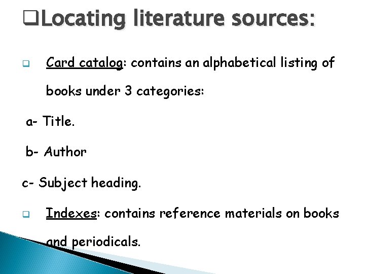 q. Locating literature sources: q Card catalog: contains an alphabetical listing of books under