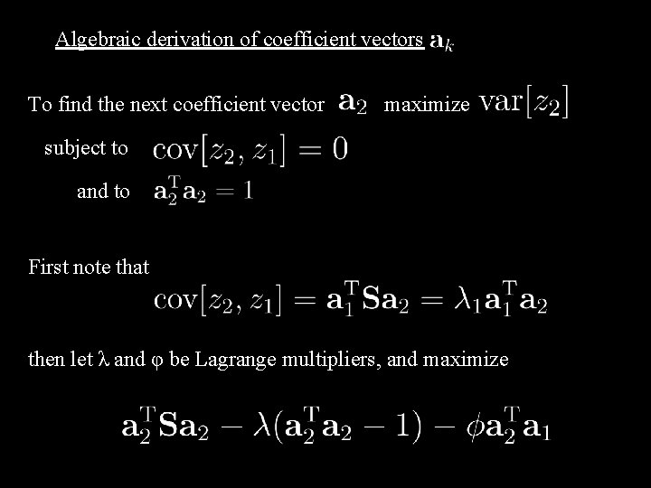 Algebraic derivation of coefficient vectors To find the next coefficient vector maximize subject to