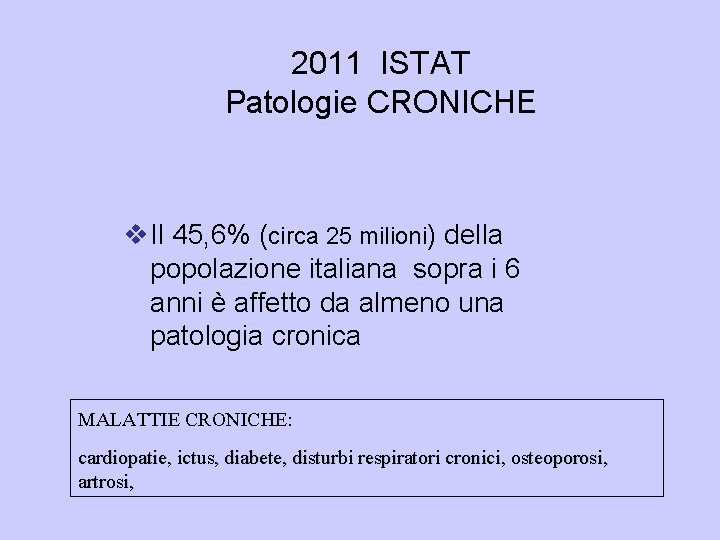 2011 ISTAT Patologie CRONICHE Il 45, 6% (circa 25 milioni) della popolazione italiana sopra