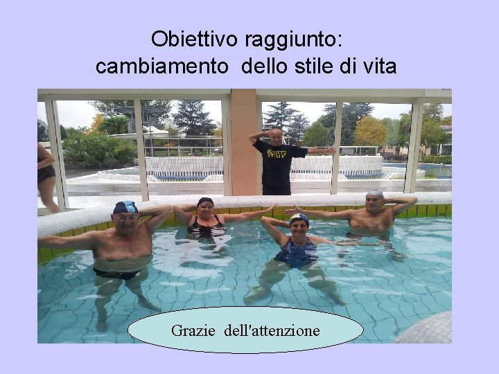Obiettivo raggiunto: cambiamento dello stile di vita Grazie dell'attenzione 