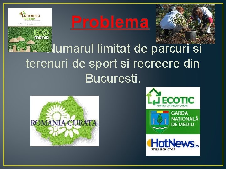 Problema Numarul limitat de parcuri si terenuri de sport si recreere din Bucuresti. Problema Numarul limitat de parcuri si terenuri de sport si recreere din Bucuresti.