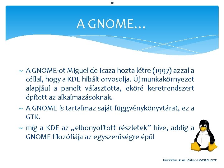 10 A GNOME… A GNOME-ot Miguel de Icaza hozta létre (1997) azzal a céllal,