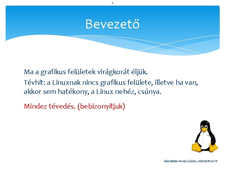 2 Bevezető Ma a grafikus felületek virágkorát éljük. Tévhit: a Linuxnak nincs grafikus felülete,