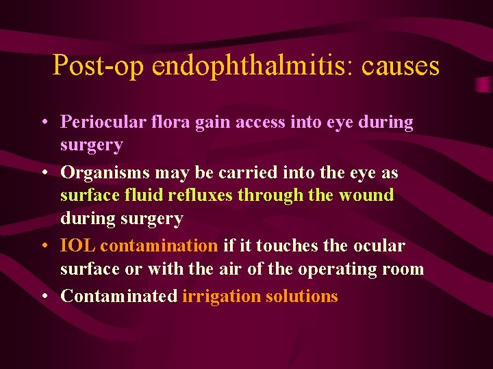 Post-op endophthalmitis: causes • Periocular flora gain access into eye during surgery • Organisms