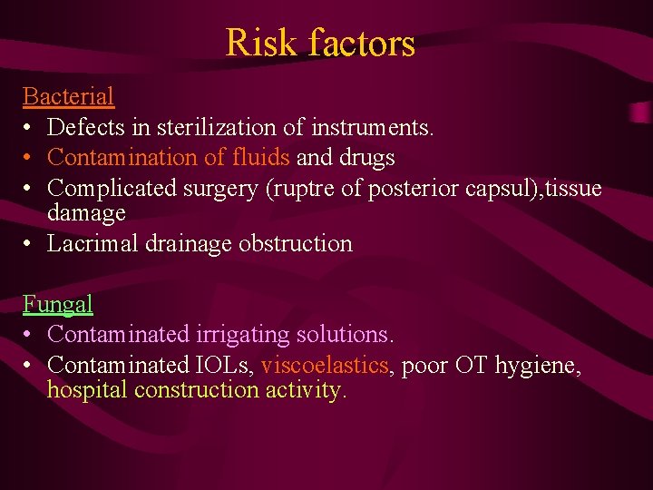 Risk factors Bacterial • Defects in sterilization of instruments. • Contamination of fluids and