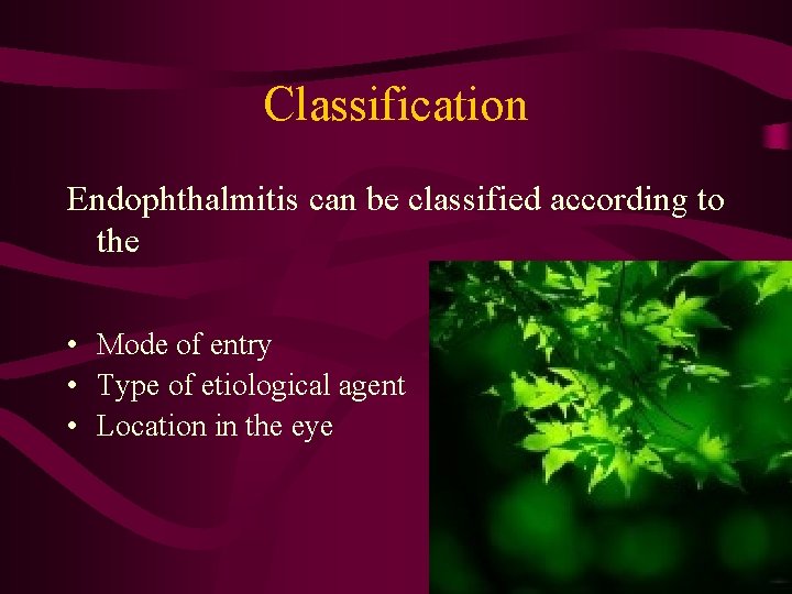 Classification Endophthalmitis can be classified according to the • Mode of entry • Type