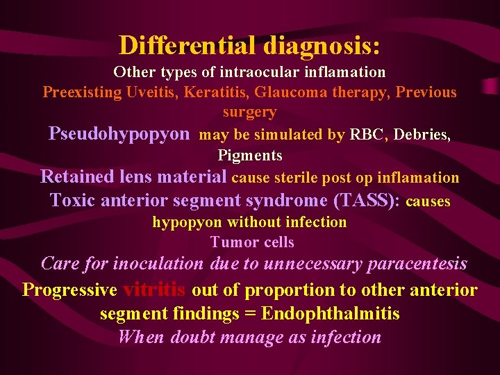 Differential diagnosis: Other types of intraocular inflamation Preexisting Uveitis, Keratitis, Glaucoma therapy, Previous surgery