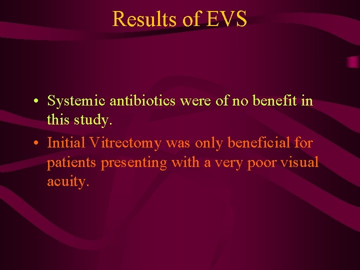 Results of EVS • Systemic antibiotics were of no benefit in this study. •