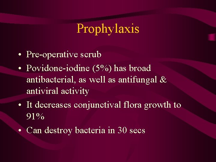 Prophylaxis • Pre-operative scrub • Povidone-iodine (5%) has broad antibacterial, as well as antifungal