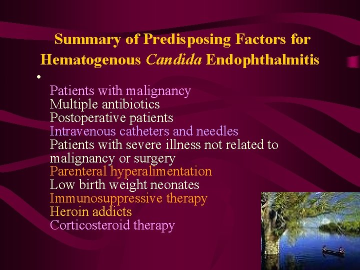  Summary of Predisposing Factors for Hematogenous Candida Endophthalmitis • Patients with malignancy Multiple