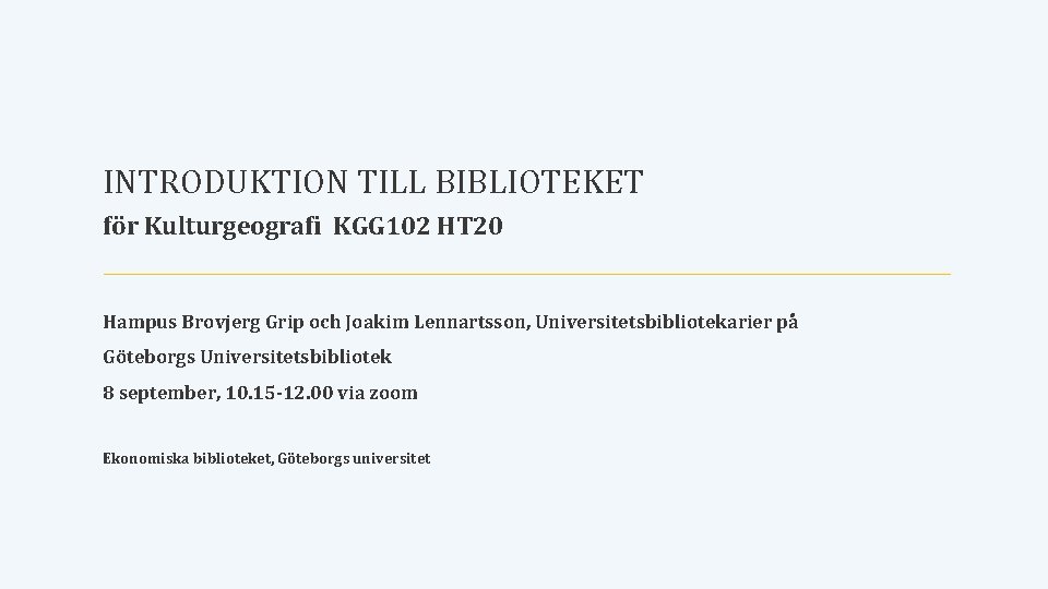 INTRODUKTION TILL BIBLIOTEKET för Kulturgeografi KGG 102 HT 20 Hampus Brovjerg Grip och Joakim