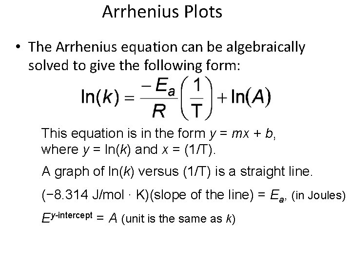 Arrhenius Plots • The Arrhenius equation can be algebraically solved to give the following