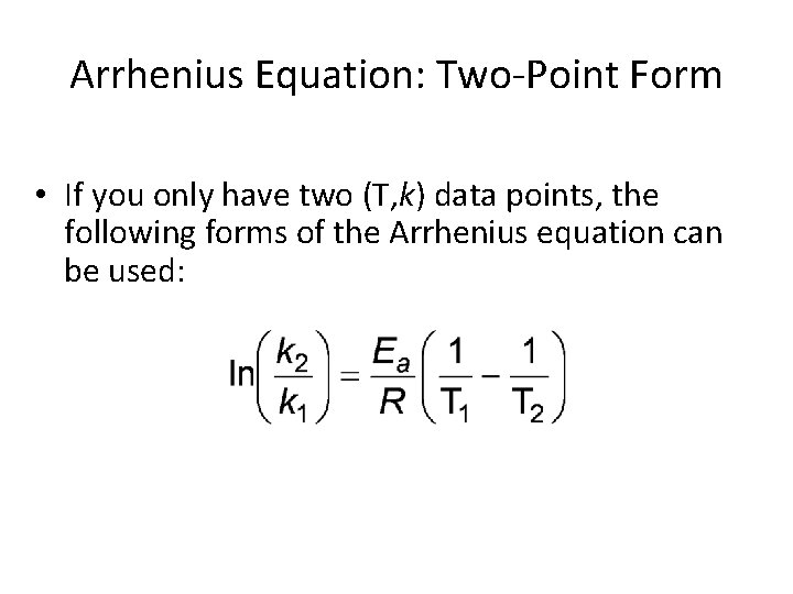 Arrhenius Equation: Two-Point Form • If you only have two (T, k) data points,