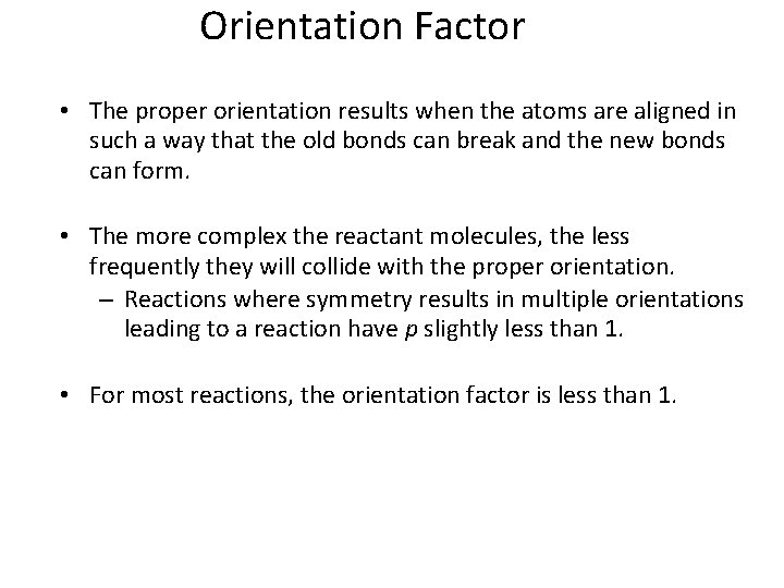 Orientation Factor • The proper orientation results when the atoms are aligned in such