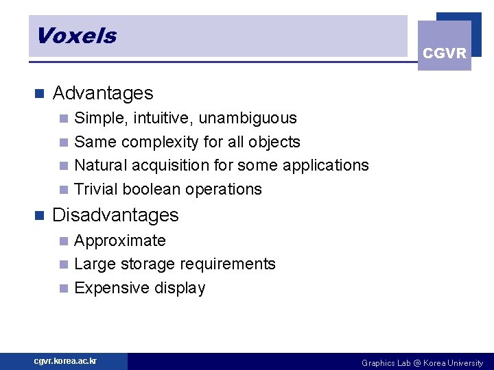 Voxels n CGVR Advantages Simple, intuitive, unambiguous n Same complexity for all objects n