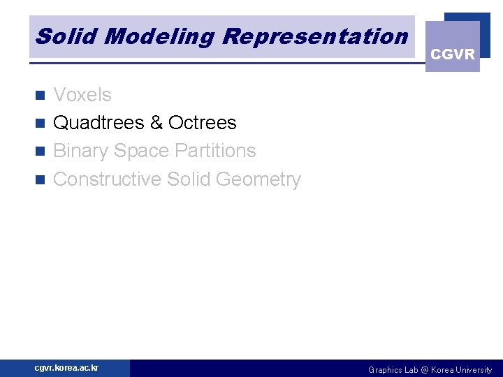 Solid Modeling Representation CGVR Voxels n Quadtrees & Octrees n Binary Space Partitions n