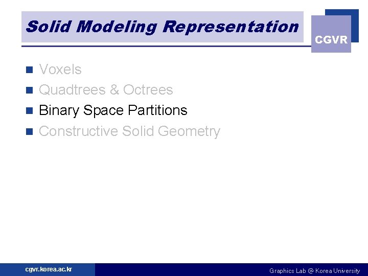 Solid Modeling Representation CGVR Voxels n Quadtrees & Octrees n Binary Space Partitions n