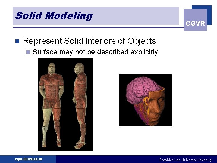 Solid Modeling n CGVR Represent Solid Interiors of Objects n Surface may not be