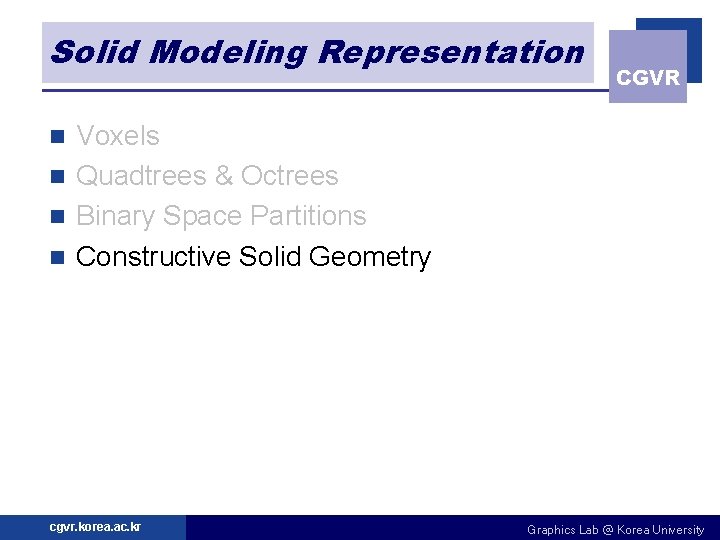 Solid Modeling Representation CGVR Voxels n Quadtrees & Octrees n Binary Space Partitions n