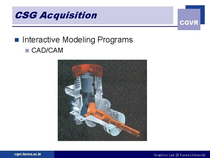 CSG Acquisition n CGVR Interactive Modeling Programs n CAD/CAM cgvr. korea. ac. kr Graphics