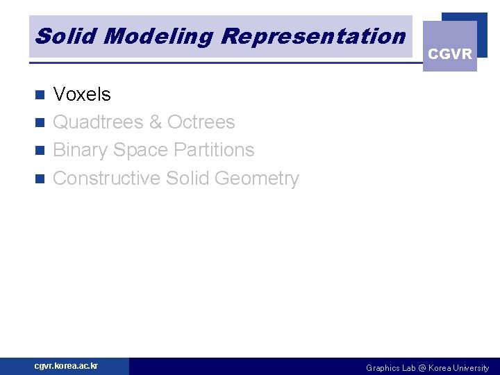 Solid Modeling Representation CGVR Voxels n Quadtrees & Octrees n Binary Space Partitions n