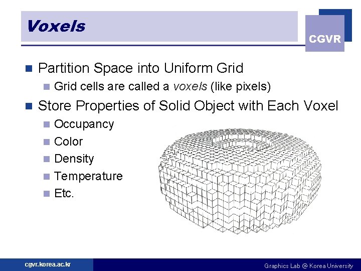 Voxels n Partition Space into Uniform Grid n n CGVR Grid cells are called