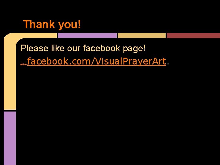 Thank you! Please like our facebook page! facebook. com/Visual. Prayer. Art. www. 