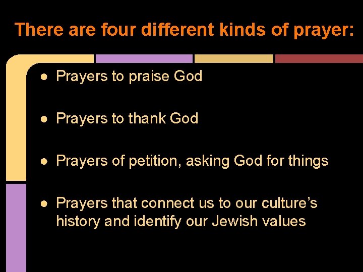 There are four different kinds of prayer: ● Prayers to praise God ● Prayers