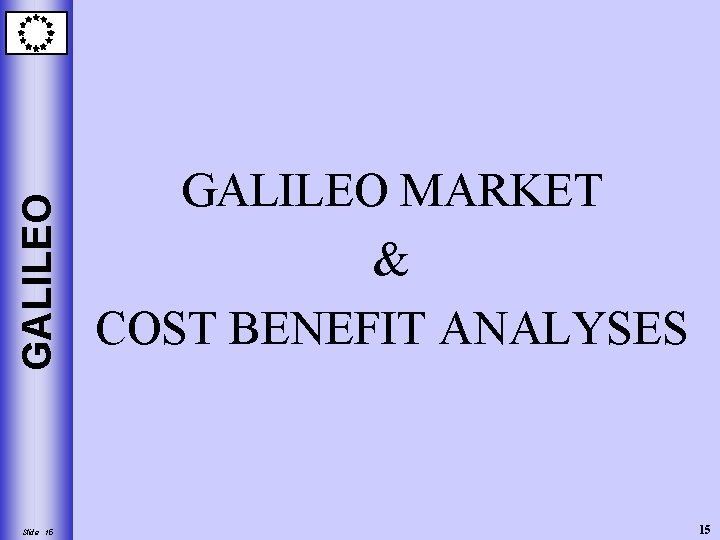 GALILEO Slide 15 GALILEO MARKET & COST BENEFIT ANALYSES 15 