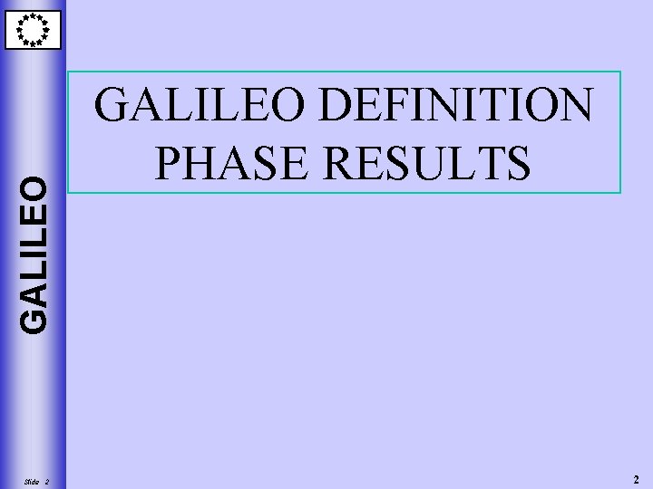 GALILEO Slide 2 GALILEO DEFINITION PHASE RESULTS 2 