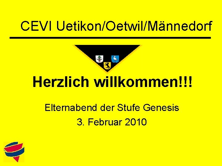 CEVI Uetikon/Oetwil/Männedorf Herzlich willkommen!!! Elternabend der Stufe Genesis 3. Februar 2010 
