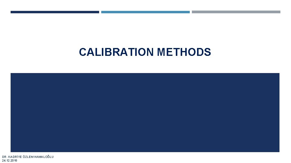 CALIBRATION METHODS DR. KADRİYE ÖZLEM HAMALOĞLU 24. 12. 2018 