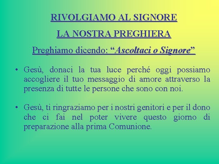 RIVOLGIAMO AL SIGNORE LA NOSTRA PREGHIERA Preghiamo dicendo: “Ascoltaci o Signore” • Gesù, donaci