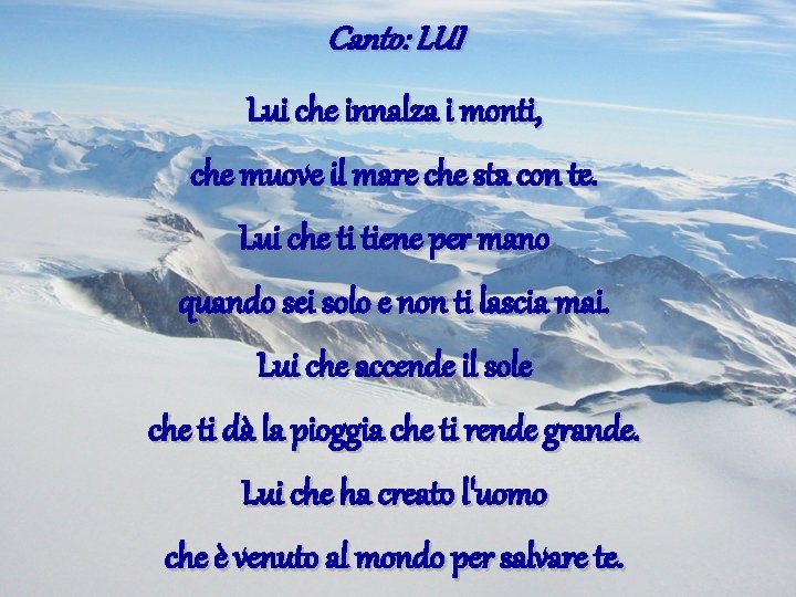 Canto: LUI Lui che innalza i monti, che muove il mare che sta con