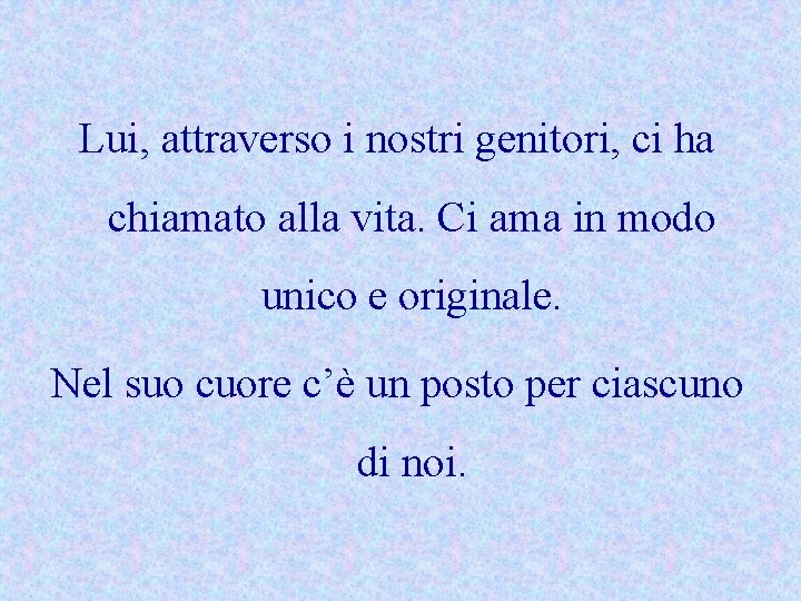 Lui, attraverso i nostri genitori, ci ha chiamato alla vita. Ci ama in modo