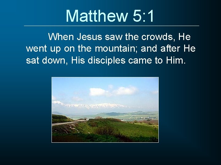 Matthew 5: 1 When Jesus saw the crowds, He went up on the mountain;