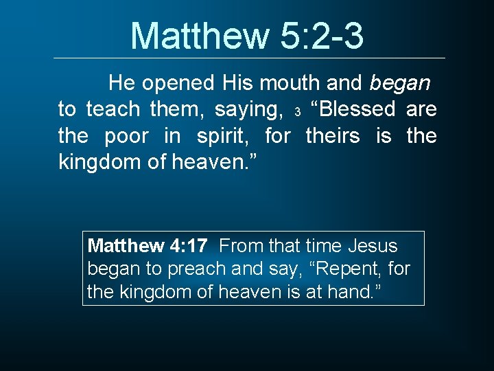 Matthew 5: 2 -3 He opened His mouth and began to teach them, saying,