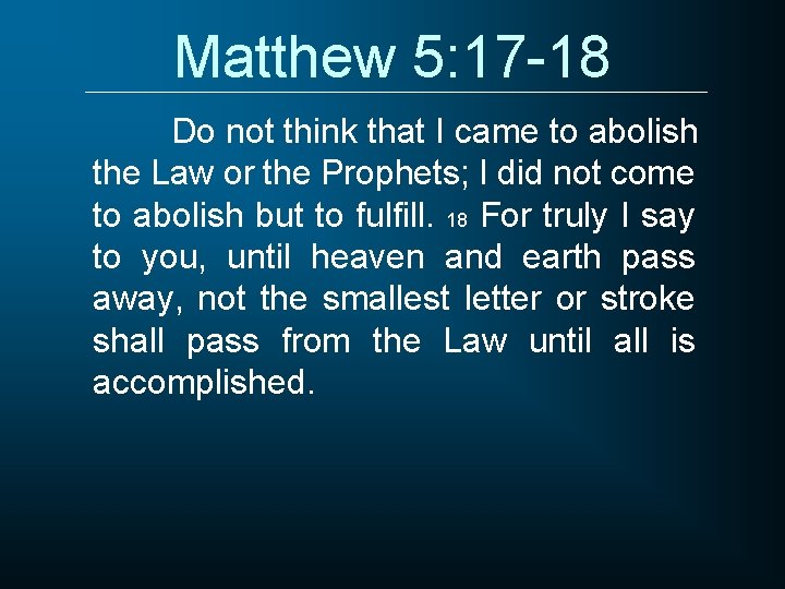 Matthew 5: 17 -18 Do not think that I came to abolish the Law