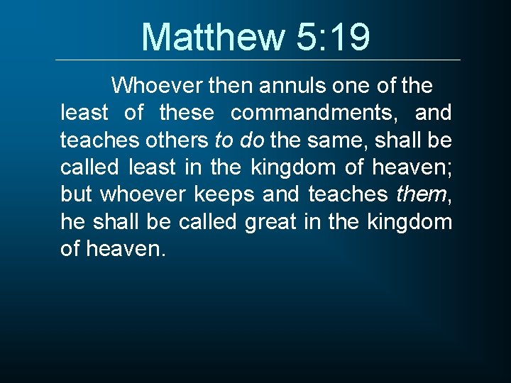 Matthew 5: 19 Whoever then annuls one of the least of these commandments, and