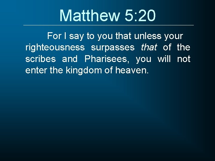 Matthew 5: 20 For I say to you that unless your righteousness surpasses that