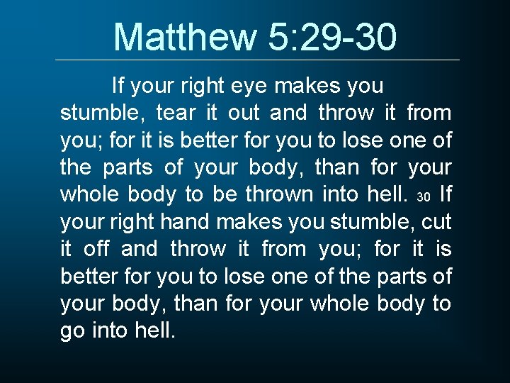Matthew 5: 29 -30 If your right eye makes you stumble, tear it out