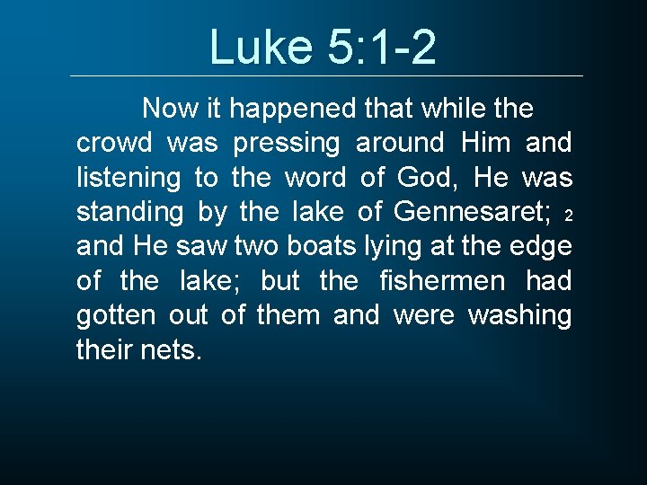 Luke 5: 1 -2 Now it happened that while the crowd was pressing around