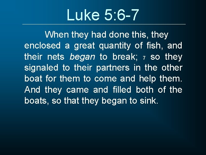 Luke 5: 6 -7 When they had done this, they enclosed a great quantity