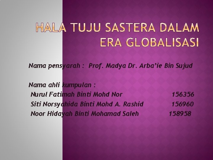 Nama pensyarah : Prof. Madya Dr. Arba’ie Bin Sujud Nama ahli kumpulan : Nurul