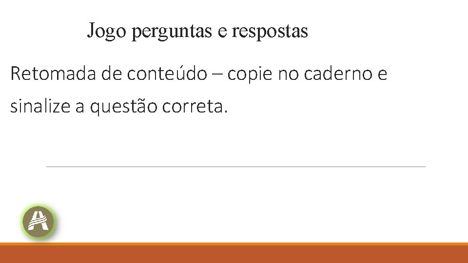 Jogo perguntas e respostas Retomada de conteúdo – copie no caderno e sinalize a Jogo perguntas e respostas Retomada de conteúdo – copie no caderno e sinalize a