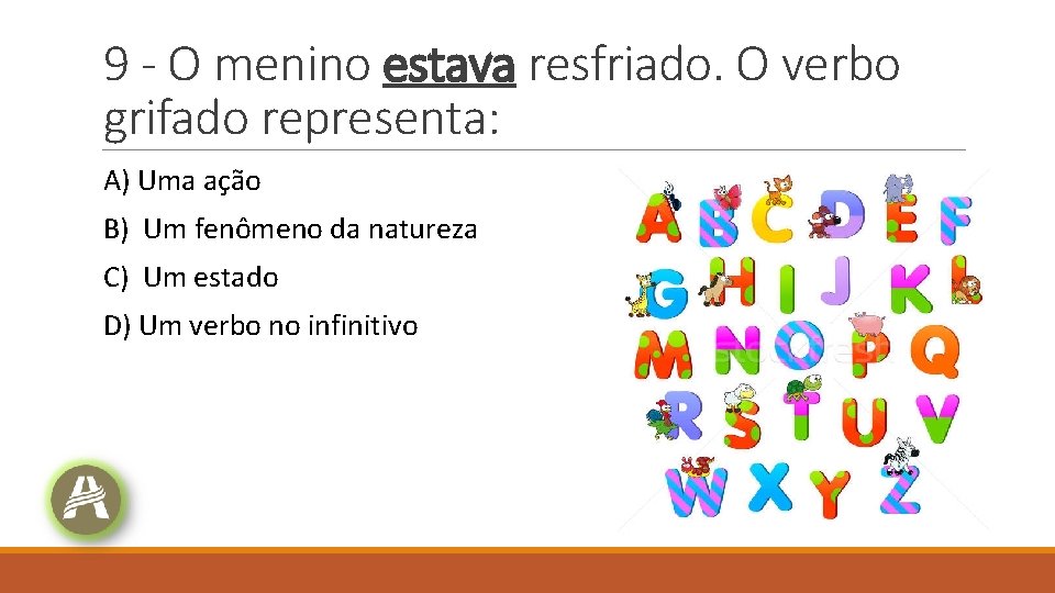 9 - O menino estava resfriado. O verbo grifado representa: A) Uma ação B) 9 - O menino estava resfriado. O verbo grifado representa: A) Uma ação B)